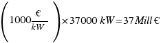 (1000€/kW )*37000 kW=37 Mill € (1000€/kW )*37000 kW=37 Mill €